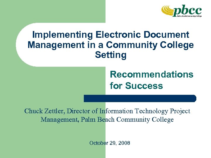 Implementing Electronic Document Management in a Community College Setting Recommendations for Success Chuck Zettler,