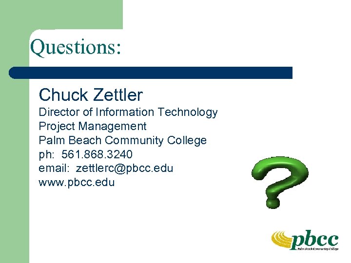 Questions: Chuck Zettler Director of Information Technology Project Management Palm Beach Community College ph: