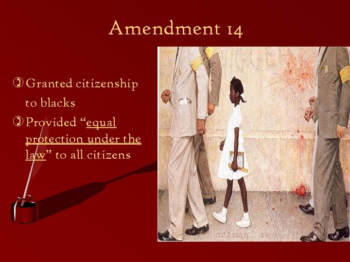 Amendment 14 ) Granted citizenship to blacks ) Provided “equal protection under the law”