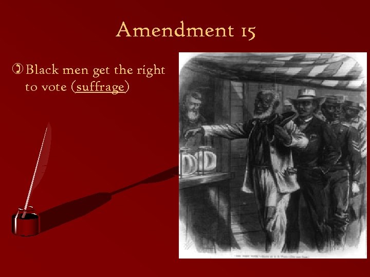 Amendment 15 ) Black men get the right to vote (suffrage) 