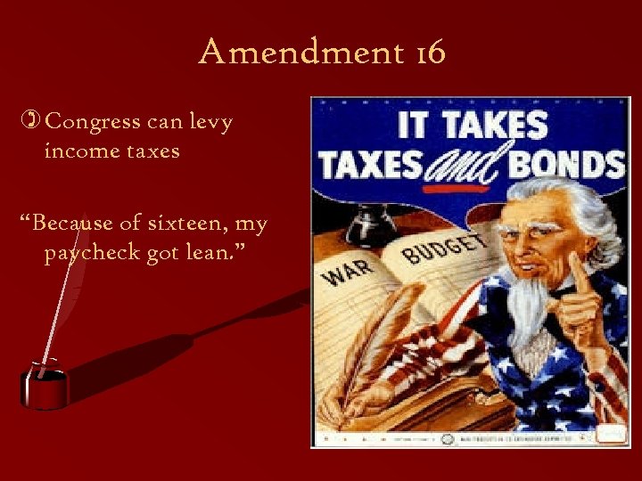 Amendment 16 ) Congress can levy income taxes “Because of sixteen, my paycheck got