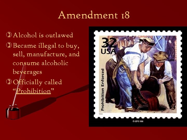 Amendment 18 ) Alcohol is outlawed ) Became illegal to buy, sell, manufacture, and