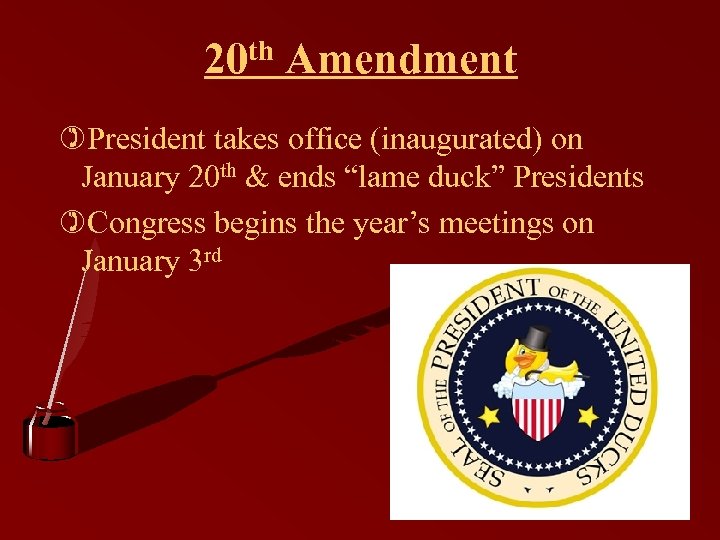 20 th Amendment )President takes office (inaugurated) on January 20 th & ends “lame