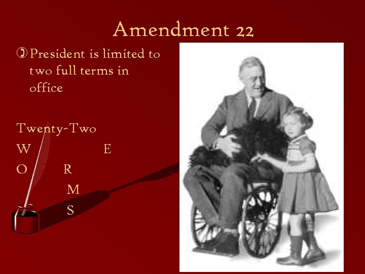 Amendment 22 ) President is limited to two full terms in office Twenty-Two W