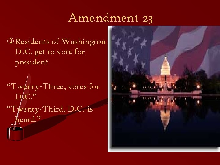 Amendment 23 ) Residents of Washington D. C. get to vote for president “Twenty-Three,
