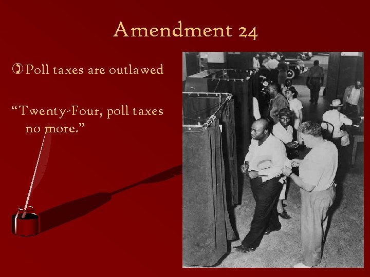Amendment 24 ) Poll taxes are outlawed “Twenty-Four, poll taxes no more. ” 