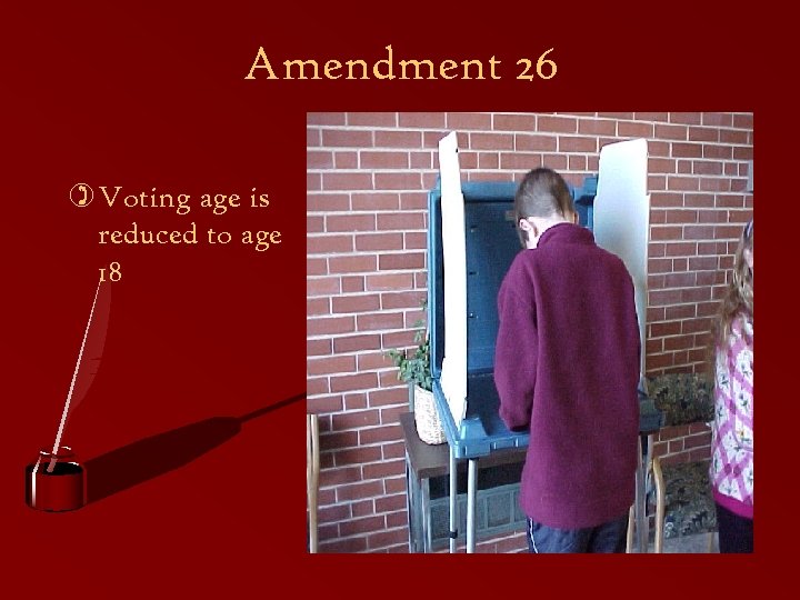 Amendment 26 ) Voting age is reduced to age 18 
