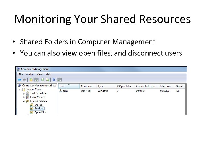 Monitoring Your Shared Resources • Shared Folders in Computer Management • You can also