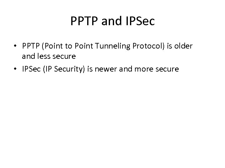 PPTP and IPSec • PPTP (Point to Point Tunneling Protocol) is older and less