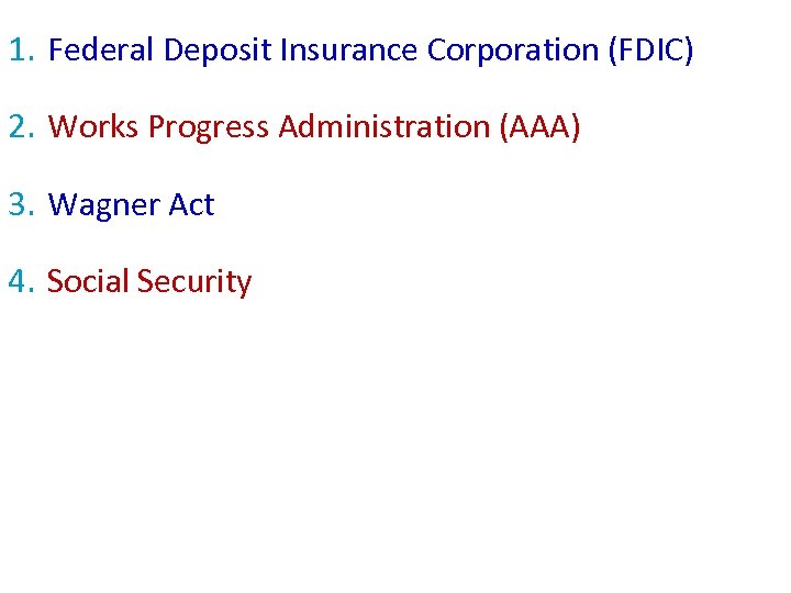 1. Federal Deposit Insurance Corporation (FDIC) 2. Works Progress Administration (AAA) 3. Wagner Act