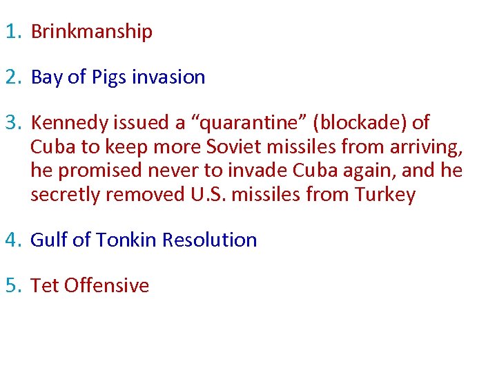 1. Brinkmanship 2. Bay of Pigs invasion 3. Kennedy issued a “quarantine” (blockade) of