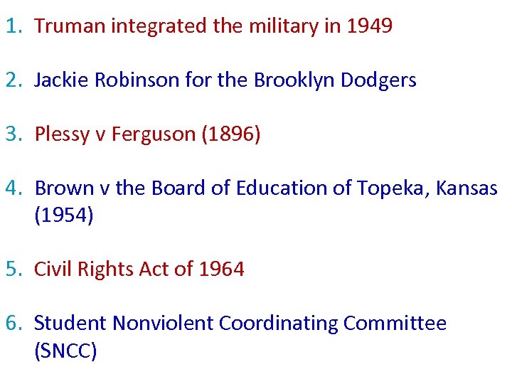 1. Truman integrated the military in 1949 2. Jackie Robinson for the Brooklyn Dodgers