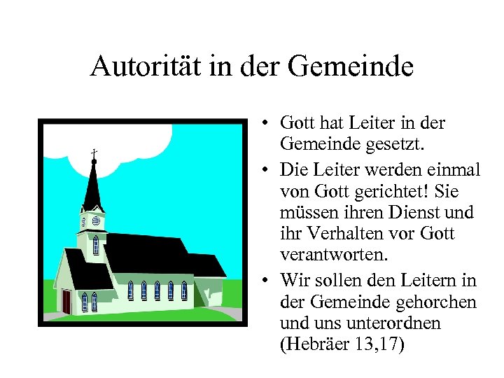 Autorität in der Gemeinde • Gott hat Leiter in der Gemeinde gesetzt. • Die