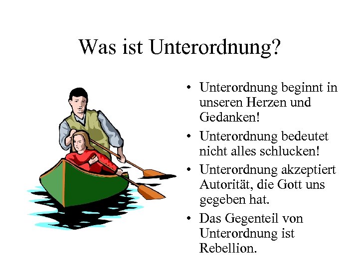 Was ist Unterordnung? • Unterordnung beginnt in unseren Herzen und Gedanken! • Unterordnung bedeutet
