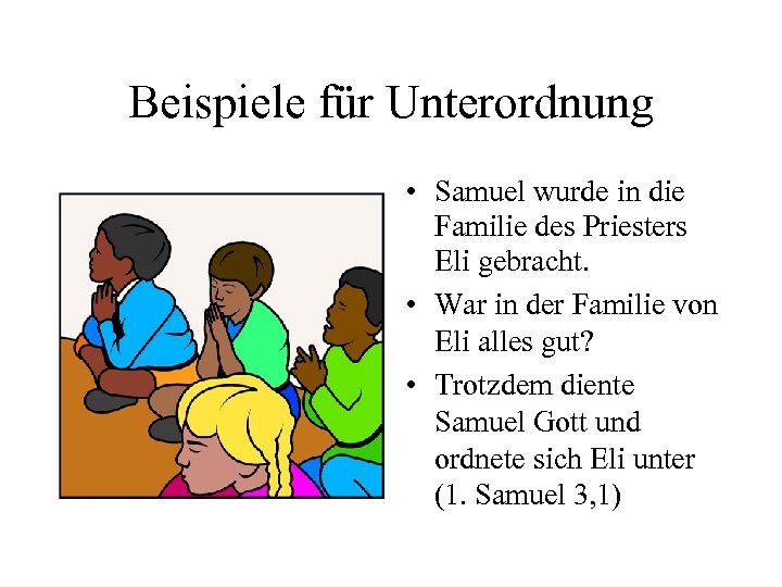 Beispiele für Unterordnung • Samuel wurde in die Familie des Priesters Eli gebracht. •
