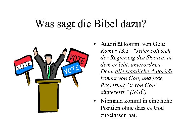 Was sagt die Bibel dazu? • Autorität kommt von Gott: Römer 13, 1 "Jeder