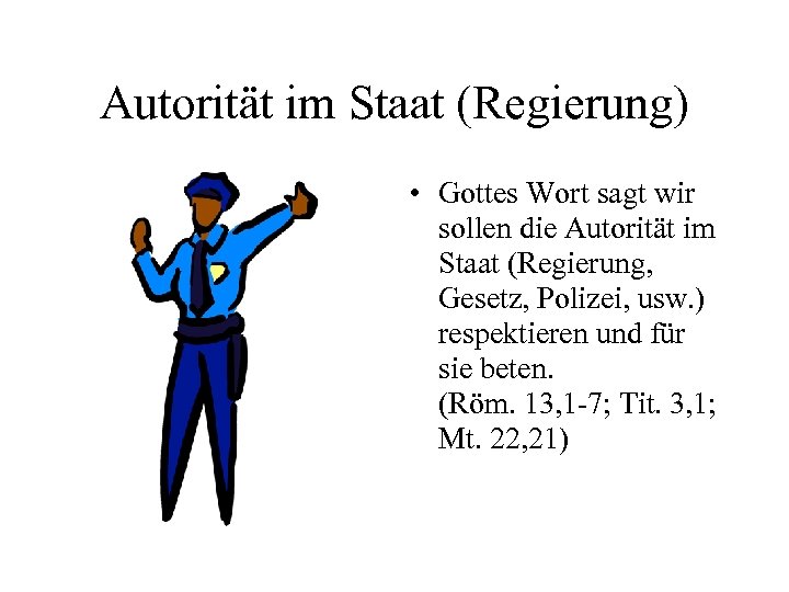 Autorität im Staat (Regierung) • Gottes Wort sagt wir sollen die Autorität im Staat