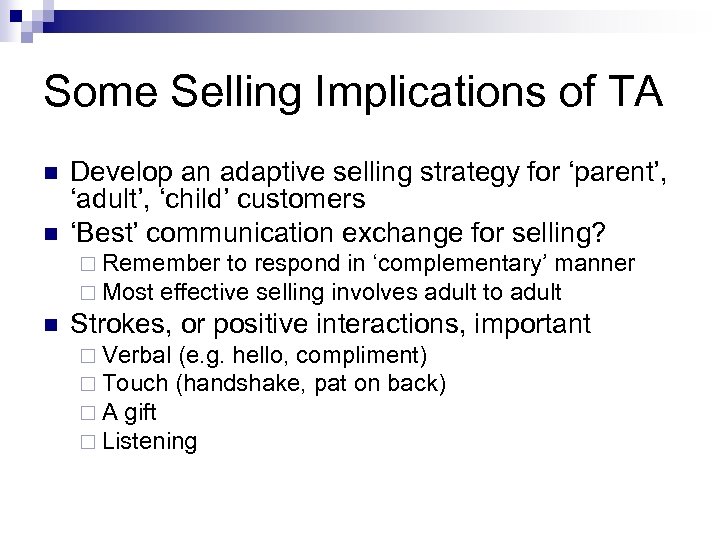 Some Selling Implications of TA n n Develop an adaptive selling strategy for ‘parent’,