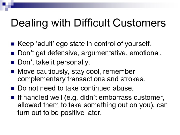 Dealing with Difficult Customers n n n Keep ‘adult’ ego state in control of