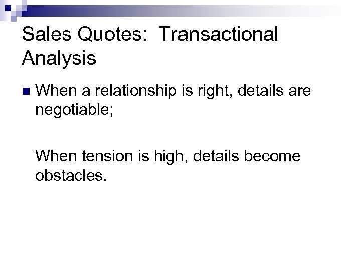 Sales Quotes: Transactional Analysis n When a relationship is right, details are negotiable; When