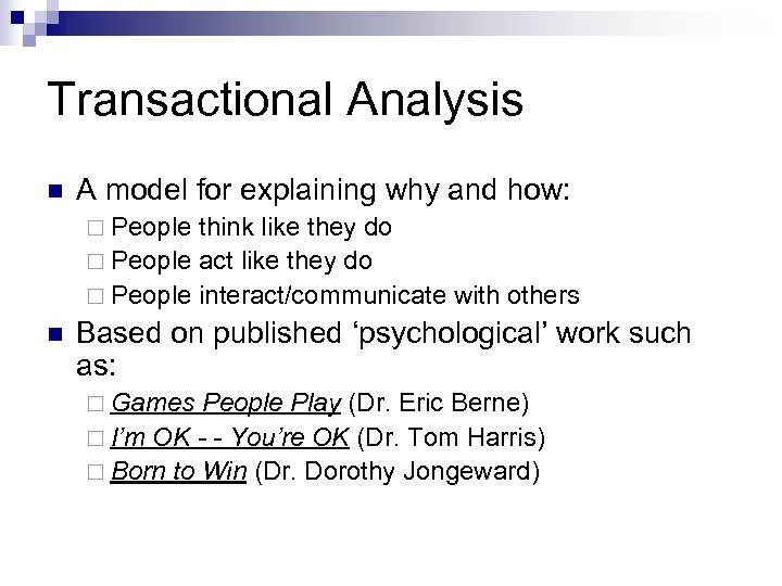Transactional Analysis n A model for explaining why and how: ¨ People think like