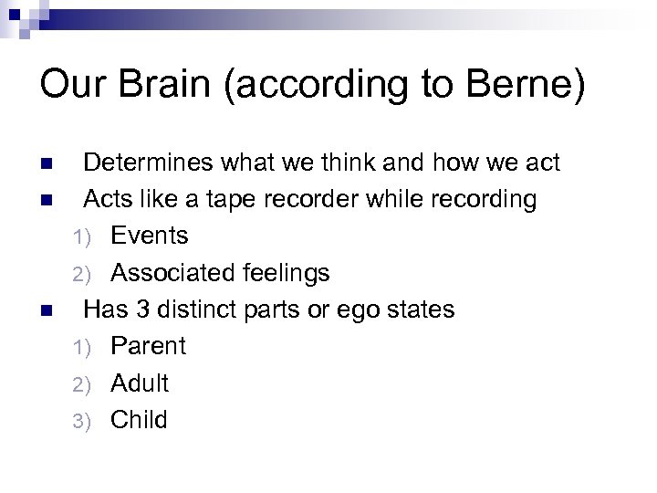Our Brain (according to Berne) n n n Determines what we think and how