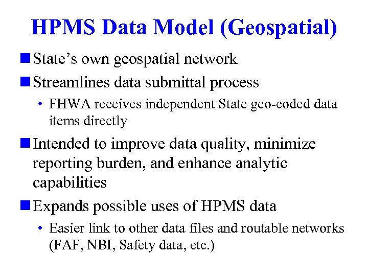 HPMS Data Model (Geospatial) n State’s own geospatial network n Streamlines data submittal process