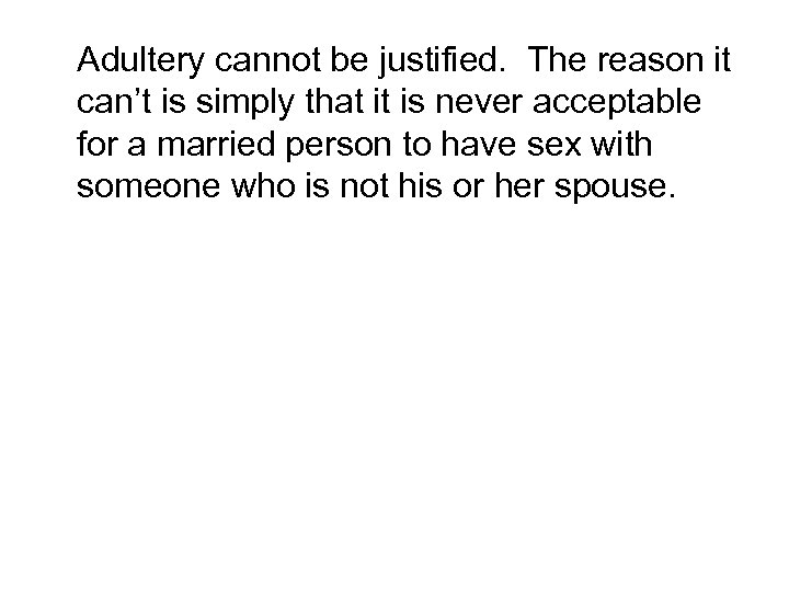 Adultery cannot be justified. The reason it can’t is simply that it is never