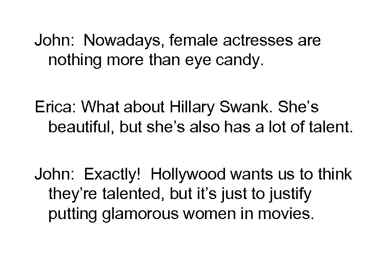  John: Nowadays, female actresses are nothing more than eye candy. Erica: What about