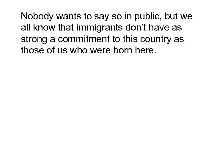 Nobody wants to say so in public, but we all know that immigrants don’t