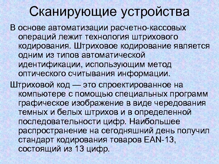 Сканирующие устройства В основе автоматизации расчетно-кассовых операций лежит технология штрихового кодирования. Штриховое кодирование является