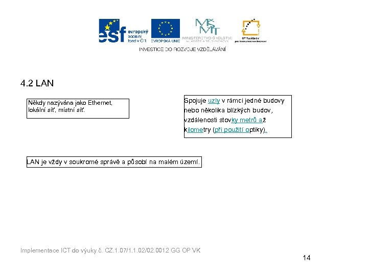 4. 2 LAN Někdy nazývána jako Ethernet, lokální síť, místní síť. Spojuje uzly v