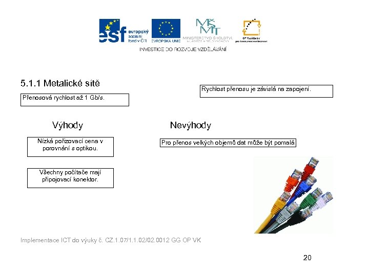 5. 1. 1 Metalické sítě Rychlost přenosu je závislá na zapojení. Přenosová rychlost až