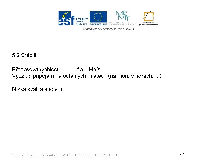 5. 3 Satelit Přenosová rychlost: do 1 Mb/s Využití: připojení na odlehlých místech (na