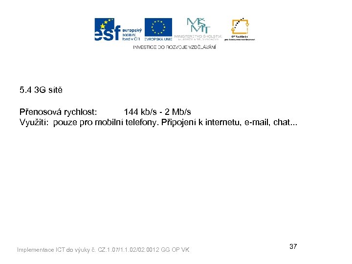 5. 4 3 G sítě Přenosová rychlost: 144 kb/s - 2 Mb/s Využití: pouze