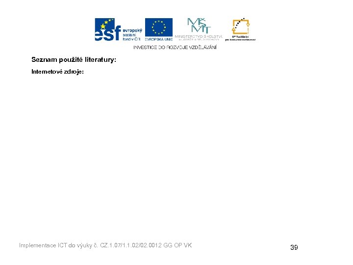 Seznam použité literatury: Internetové zdroje: Implementace ICT do výuky č. CZ. 1. 07/1. 1.