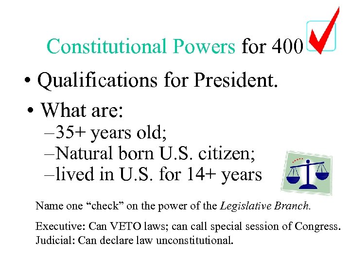 Constitutional Powers for 400 • Qualifications for President. • What are: – 35+ years
