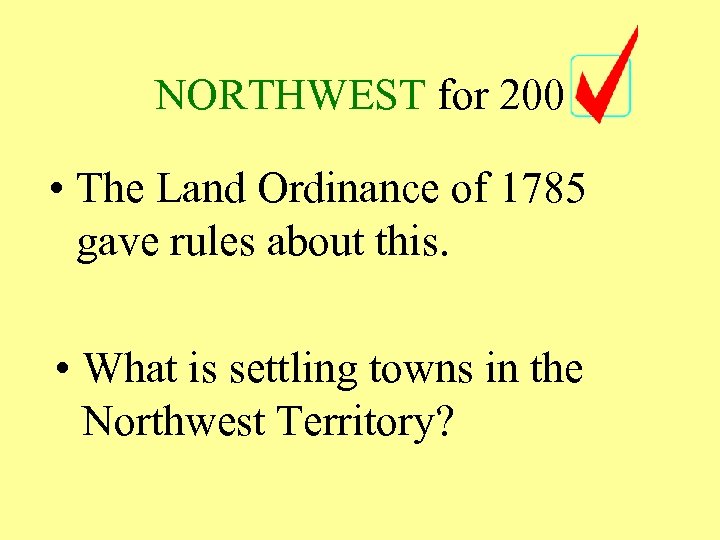 NORTHWEST for 200 • The Land Ordinance of 1785 gave rules about this. •