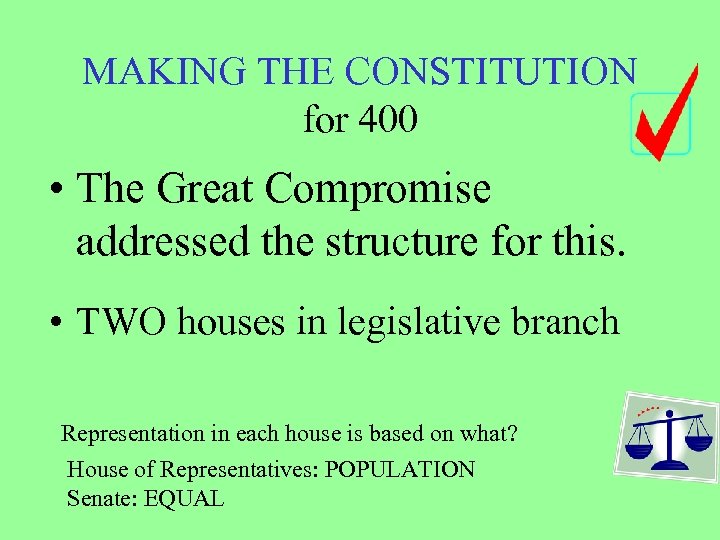 MAKING THE CONSTITUTION for 400 • The Great Compromise addressed the structure for this.