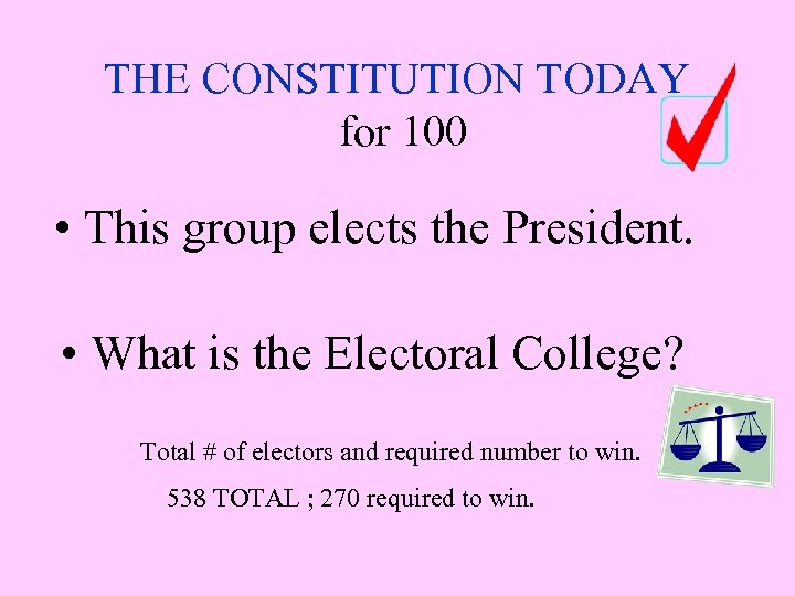 THE CONSTITUTION TODAY for 100 • This group elects the President. • What is
