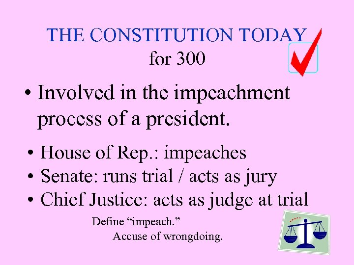 THE CONSTITUTION TODAY for 300 • Involved in the impeachment process of a president.