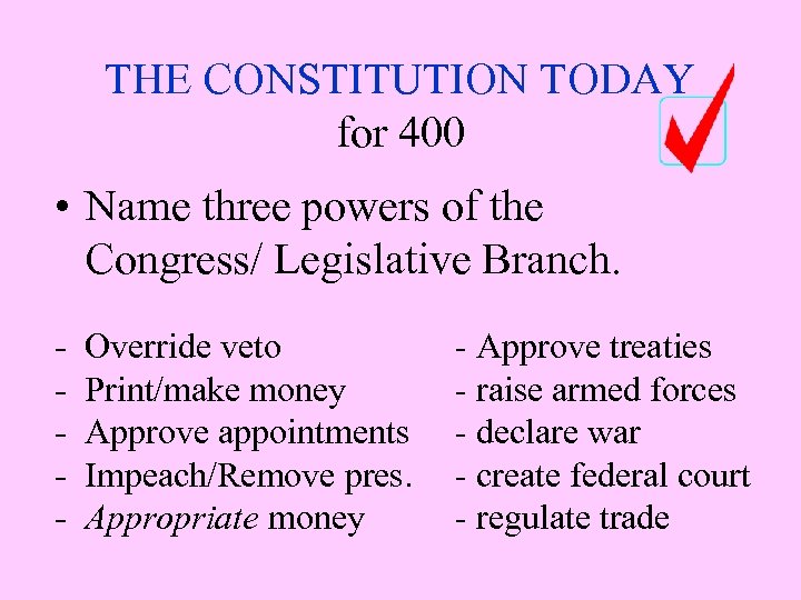 THE CONSTITUTION TODAY for 400 • Name three powers of the Congress/ Legislative Branch.