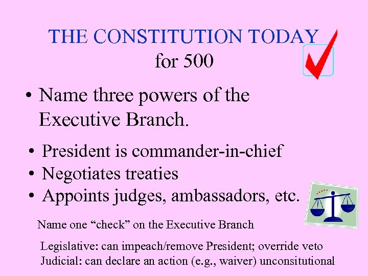 THE CONSTITUTION TODAY for 500 • Name three powers of the Executive Branch. •