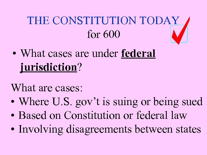 THE CONSTITUTION TODAY for 600 • What cases are under federal jurisdiction? What are