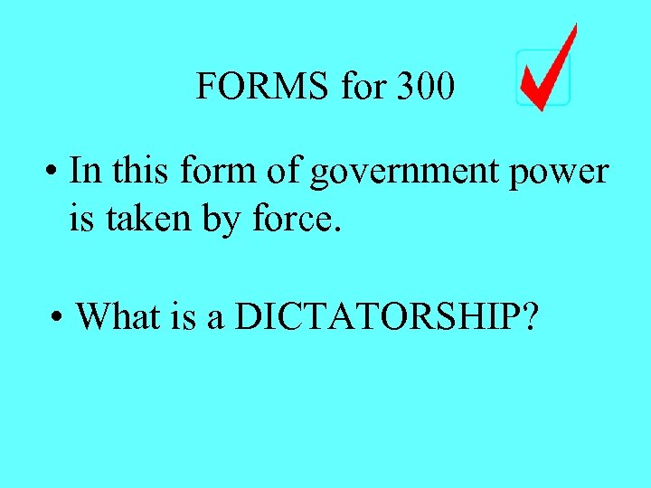 FORMS for 300 • In this form of government power is taken by force.