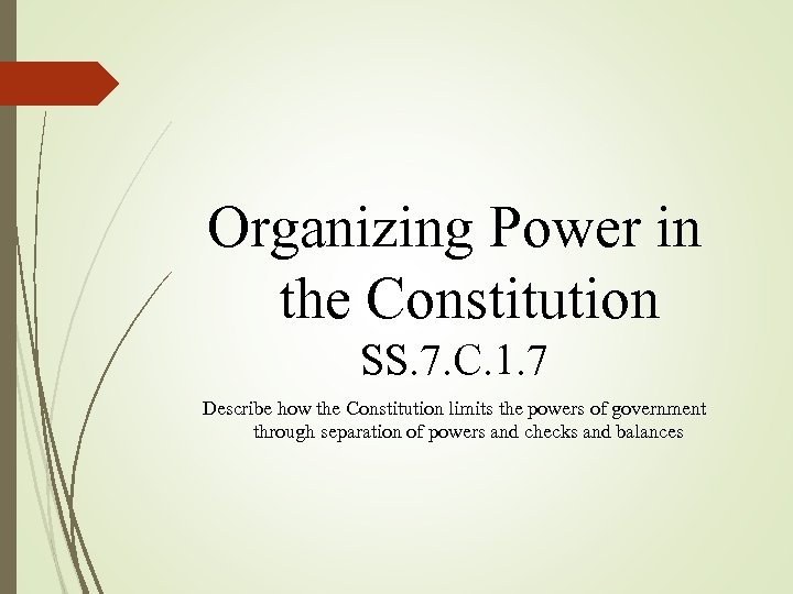 Organizing Power in the Constitution SS. 7. C. 1. 7 Describe how the Constitution