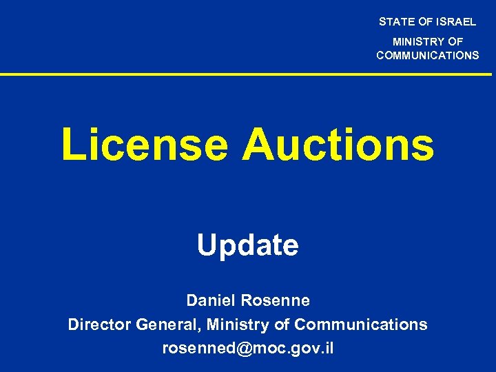 STATE OF ISRAEL MINISTRY OF COMMUNICATIONS License Auctions Update Daniel Rosenne Director General, Ministry