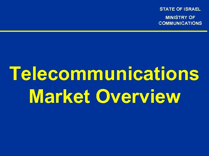 STATE OF ISRAEL MINISTRY OF COMMUNICATIONS Telecommunications Market Overview 