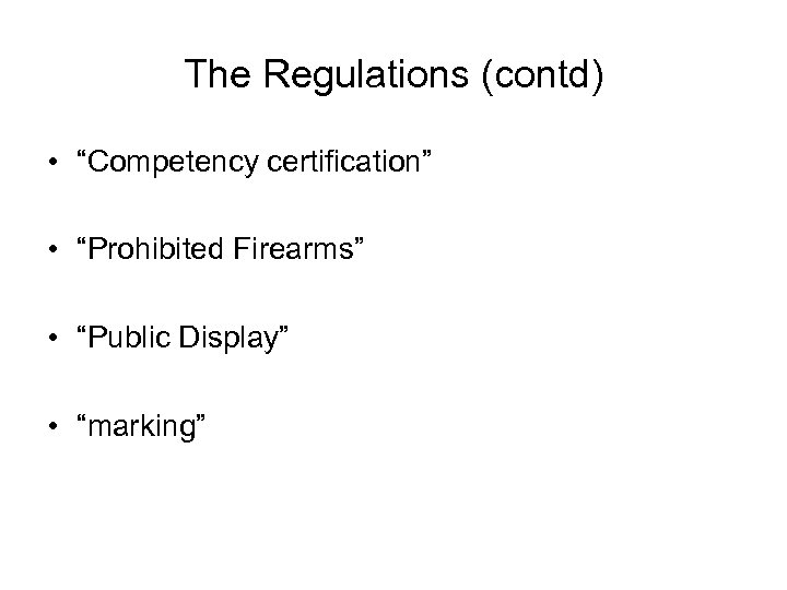 The Regulations (contd) • “Competency certification” • “Prohibited Firearms” • “Public Display” • “marking”