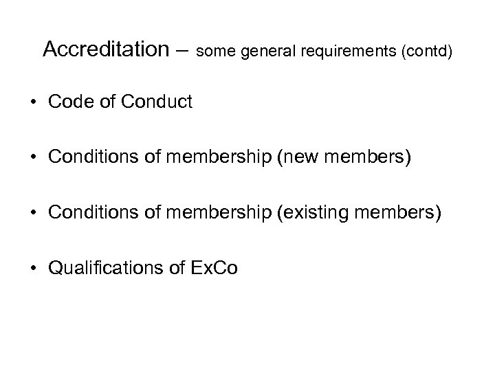 Accreditation – some general requirements (contd) • Code of Conduct • Conditions of membership